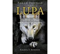 Pagan Portals - Lupa: She-Wolf of Rome and Mother of Destiny