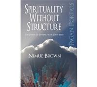 Pagan Portals - Spirituality Without Structure: The Power Of Finding Your Own Path (Paperback) Nimue Brown, (Auteur)