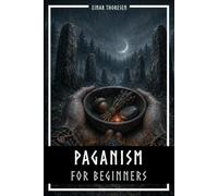 Paganism for Beginners: Old traditions, modern rituals, and practical tips for a life in harmony with nature