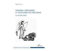 Paganisme, christianisme et catholicisme chez René Girard Le vrai Dieu caché - Paul Dubouchet - L'harmattan - broché - Essai