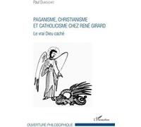 Paganisme, christianisme et catholicisme chez René Girard Le vrai Dieu caché - Paul Dubouchet - L'harmattan - broché - Essai