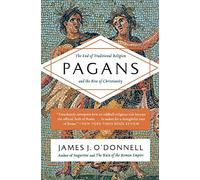 Pagans: The End of Traditional Religion and the Rise of Christianity