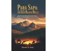 Paha Sapa: The Lakota’s Sacred Black Hills: Gold, Guns, and Legends of Deadwood in America’s Wild West: A Journey Through Time, Spirit, and Stone