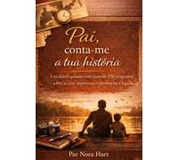 Pai, conta-me a tua história: Um diário guiado com mais de 250 perguntas sobre as tuas memórias, experiências e legado
