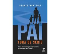 Pai Fora de Série: Dicas Essenciais para Ser o Herói na Vida de Seus Filhos