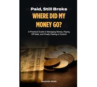 Paid, Still Broke - Where Did My Money Go?: A Practical Guide to Managing Money, Paying Off Debt and Finally Feeling In Control