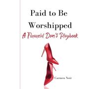 Paid to Be Worshipped: A Financial Dom's Playbook: Unlock the Psychology, Language, and Rituals of High-Paid Findom