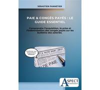 Paie & Congés Payés : Le Guide Essentiel Comprendre l’acquisition, la prise et l’indemnisation des congés payés sur les bulletins des salarié - Sébastien Pannetier - Aspect Recrutement - broché - Guid