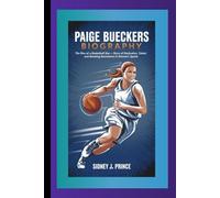 PAIGE BUECKERS BIOGRAPHY: The Rise of a Basketball Star - A Story of Dedication, Talent, and Breaking Boundaries in Women’s Sports