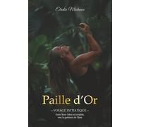 Paille d'Or: Voyage Initiatique entre Terre-Mère et Invisible vers la guérison de l'âme