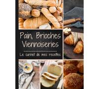 Pain, Brioches, Viennoiseries, Le carnet de mes recettes : Livre de Cuisine Personnalisable -: Cahier de Recettes à Remplir - Fiches recettes vierges à compléter 100 FICHES DE RECETTES A REMPLIR XXL