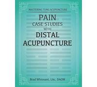 Pain Case Studies With Distal Acupuncture: Emphasis Master Tung and Dr. Tan Concepts
