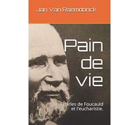 Pain de vie: Charles de Foucauld et l'eucharistie.