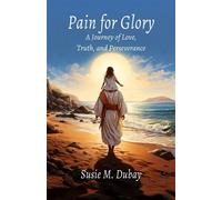 Pain for Glory A Journey of Love, Truth, and Perseverance - Susie M. Dubay - Trilogy Christian Publishing - ebook (ePub) - Livre