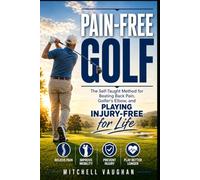 Pain-Free Golf: The Self-Taught Method for Beating Back Pain, Golfer's Elbow, and Playing Injury-Free for Life