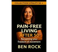 PAIN-FREE LIVING AFTER 50: RECLAIMING YOUR FREEDOM OF MOVEMENT