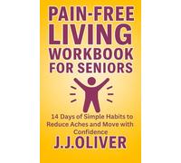 Pain-Free Living Workbook For Seniors: 14 Days of Simple Habits to Reduce Aches and Move with Confidence