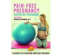 Pain-Free Pregnancy: 7 Secrets to a Natural and Easy Delivery