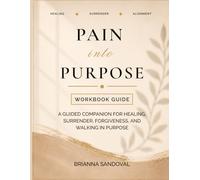 Pain Into Purpose: A guided companion for healing, surrender, forgiveness, and walking in purpose