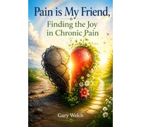 Pain Is My Friend: Finding Joy in Chronic Pain