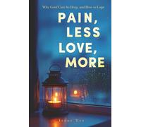 Pain, Less; Love, More: Why Grief Cuts So Deep and How to Cope. 40+ Voices to Understand Grief, Ease Pain, and Carry Love Forward
