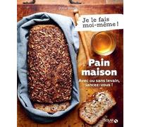 Pain maison - Avec ou sans levain, lancez-vous !: Je le fais moi-même
