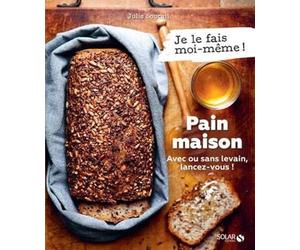 Pain maison - Avec ou sans levain, lancez-vous !: Je le fais moi-même