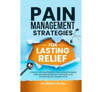 Pain Management Strategies for Lasting Relief: A Nurse’s Ultimate Guide to Overcoming Persistent Pain, Navigating Medical Treatments, and Reclaiming Your Quality of Life