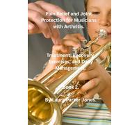 Pain Relief and Joint Protection for Musicians with Arthritis.: Treatment, Recovery, Exercises, and Daily Management.