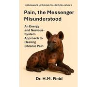 Pain, the Messenger Misunderstood: An Energy and Nervous System Approach to Healing Chronic Pain