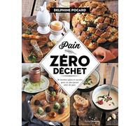 Pain Zéro Déchet - 56 Recettes Salées Et Sucrées Pour Ne Plus Jamais Jeter De Pain