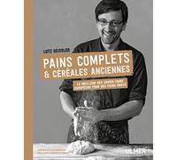 Pains complets & céréales anciennes - Le meilleur des savoir-faire européens pour des pains santé