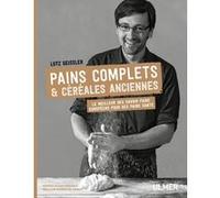 Pains Complets & Céréales Anciennes - Le Meilleur Des Savoir-Faire Européens Pour Des Pains Santé