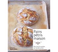 Pains pétris maison: Plus de 50 recettes du monde entier