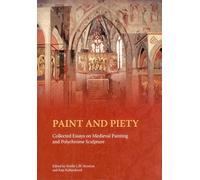 Paint And Piety: Collected Essays On Medieval Painting And Polychrome Sculpture