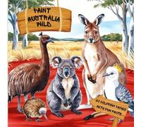 Paint Australia Wild: A Fun and Educational Coloring Book for Kids - Featuring Australian Animals, Outback, Bushland & Reef Scenes, Fun Facts, and ... and Early School-Aged Children, Ages 4-10