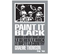 Paint It Black - Quand La Mort Rôde Dans Le Rock, Le Blues, Le Rap Et La Country