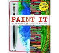 Paint It: The Art Of Acrylics, Oils, Pastels, And Watercolors