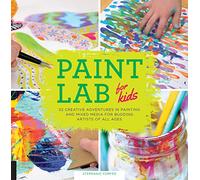 Paint Lab for Kids: 52 Creative Adventures in Painting and Mixed-Media for Budding Artists of All Ages