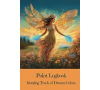 Paint Logbook: Keeping Track of Dream Colors - Unlock Your Imagination