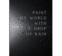 Paint My World With A Drop Of Rain: Paint your world with thoughts, one raindrop at a time. A minimalist notebook for dreamers and thinkers