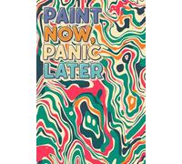 Paint Now Panic Later: A 100-Page Blank Journal Designed for Artists to Sketch Freely, Explore New Ideas, Practice Techniques, and Capture Creativity Anytime It Strikes.