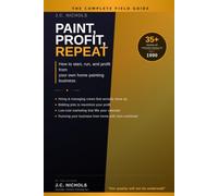 Paint, Profit, Repeat: How to start, run, and profit from your own home painting business