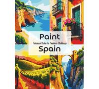 Paint Spain: Advanced Color by Numbers Challenge: Intricate Spanish Landscapes, Architecture & Cultural Scenes for Focus, Relaxation and Creative Flow