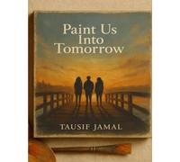 Paint Us Into Tomorrow: A Novel About Friendship, Memory, and the Healing Power of Art