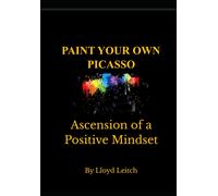 Paint Your Own Picasso: Ascension Of A Positive Mindset.