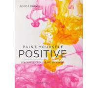 PAINT YOURSELF POSITIVE: COLOURFUL CREATIVE WATERCOLOUR