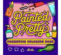Painted Pretty - Cosmetics Coloring Book: For Young Makeup Enthusiasts, Social Media Sharing and Stressed Adults Seeking Creative Escape