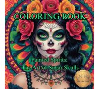 Painted Spirits: The Art of Sugar Skulls.: A Day of the Dead Coloring Journey Through Vibrant Skulls and Sacred Traditions.