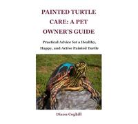 Painted Turtle Care: A Pet Owner’s Guide: Practical Advice for a Healthy, Happy, and Active Painted Turtle